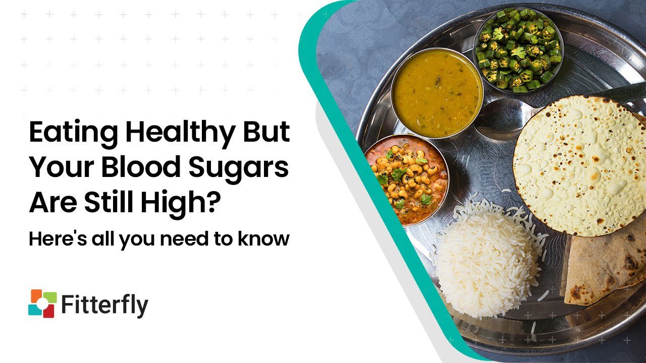 Eating Healthy But Your Blood Sugars Are Still High? Here’s what you need to know!​