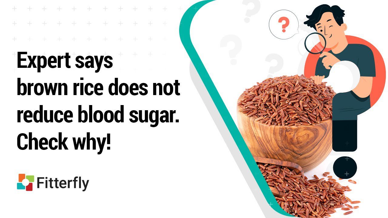 Expert says brown rice does not reduce blood sugar. Check why!