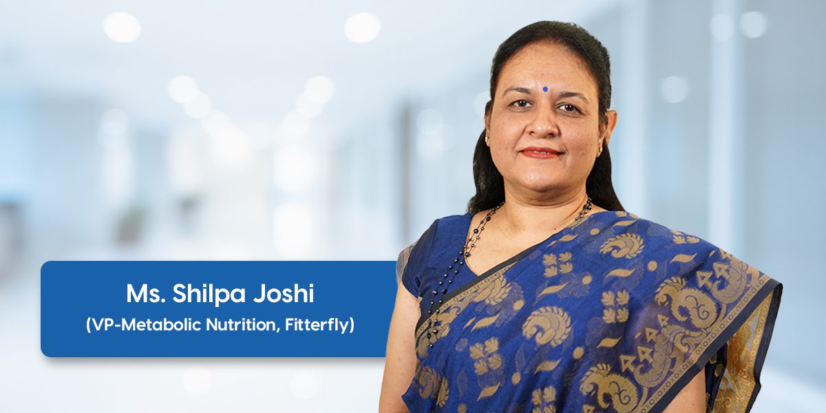 Ms. Shilpa Joshi (VP-Metabolic Nutrition, Fitterfly)